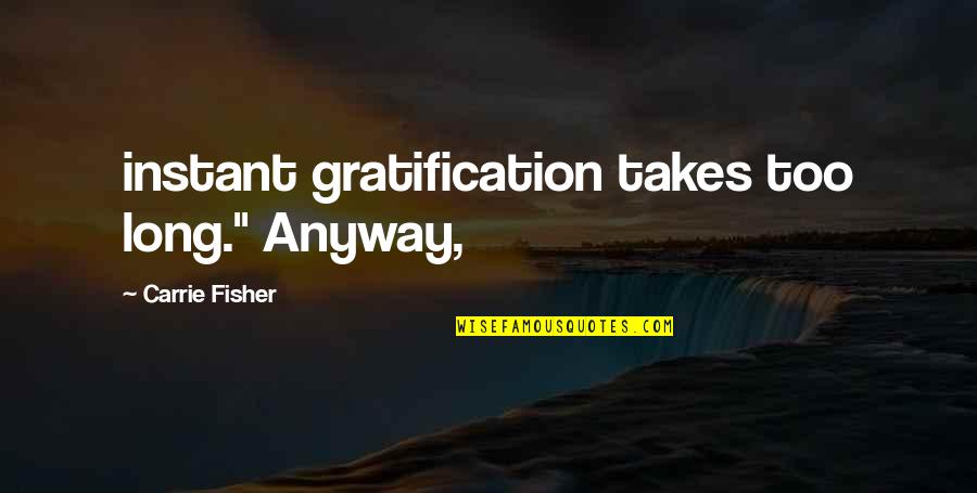 Acciari Trip Quotes By Carrie Fisher: instant gratification takes too long." Anyway, Acciari Trip Quotes By Carrie Fisher: instant gratification takes too long." Anyway,