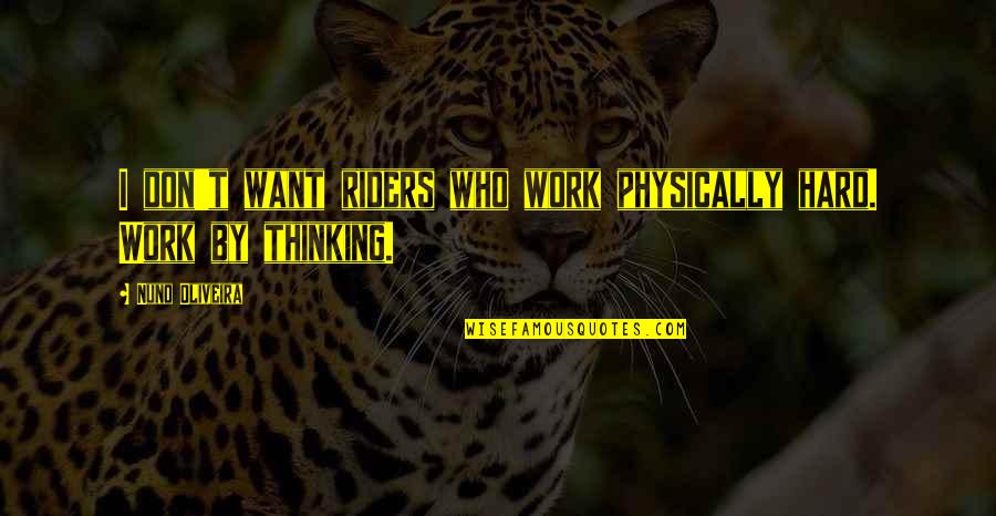 Acciari Trip Quotes By Nuno Oliveira: I don't want riders who work physically hard. Acciari Trip Quotes By Nuno Oliveira: I don't want riders who work physically hard.
