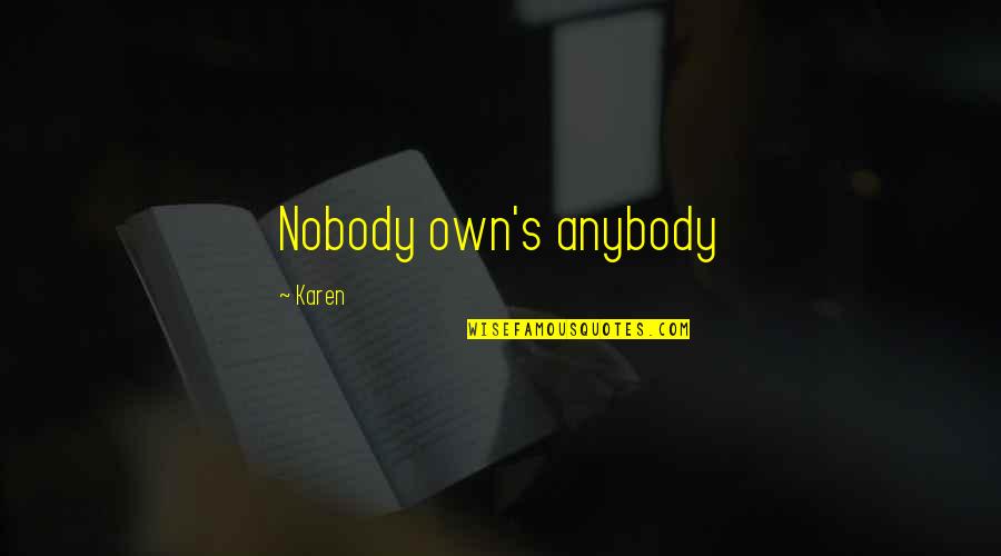 Acciarino Magico Quotes By Karen: Nobody own's anybody Acciarino Magico Quotes By Karen: Nobody own's anybody