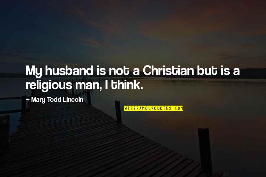 Acciarino Magico Quotes By Mary Todd Lincoln: My husband is not a Christian but is