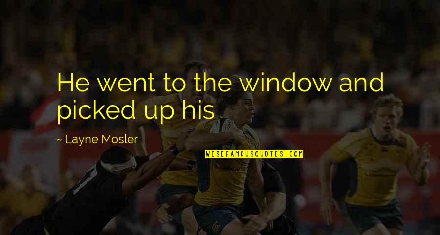 Accidence Grammar Quotes By Layne Mosler: He went to the window and picked up