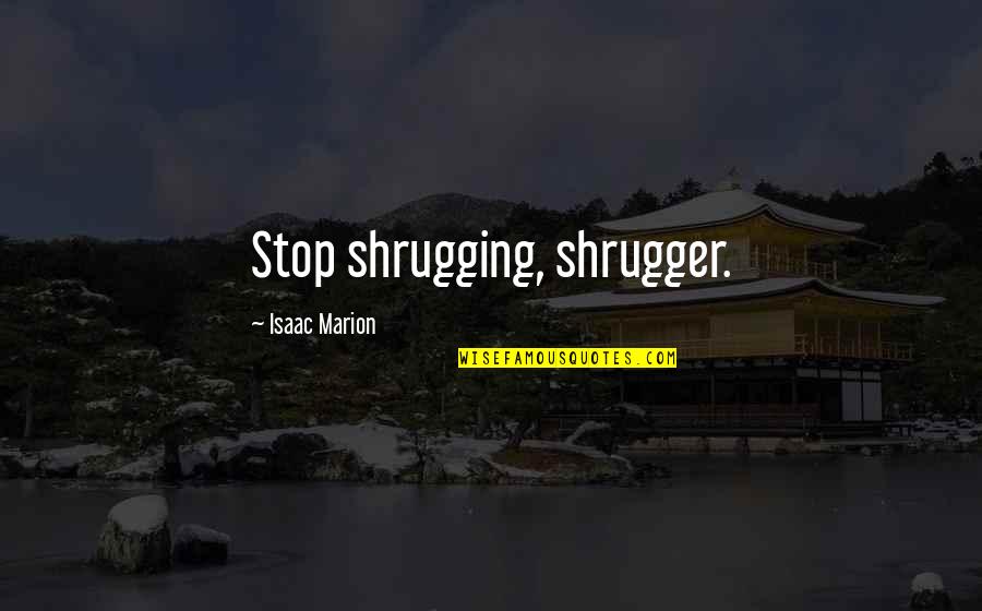 Accidens Quotes By Isaac Marion: Stop shrugging, shrugger.