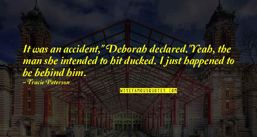 Accident Happened Quotes By Tracie Peterson: It was an accident," Deborah declared."Yeah, the man