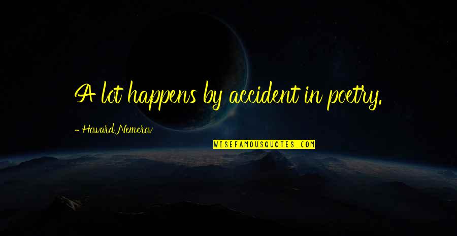 Accident Happens Quotes By Howard Nemerov: A lot happens by accident in poetry. Accident Happens Quotes By Howard Nemerov: A lot happens by accident in poetry.