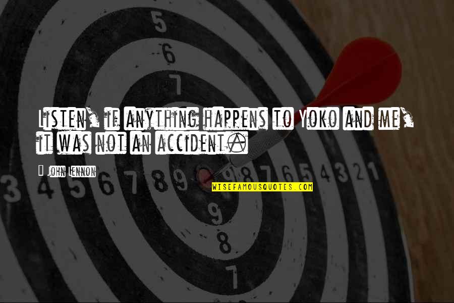 Accident Happens Quotes By John Lennon: Listen, if anything happens to Yoko and me,