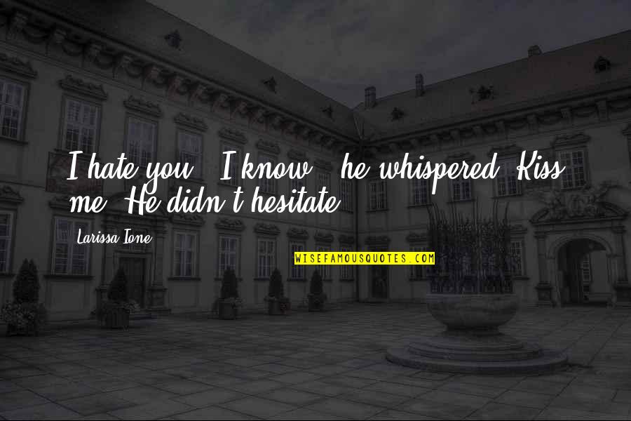 Accident Inspirational Quotes By Larissa Ione: I hate you.""I know," he whispered."Kiss me."He didn't