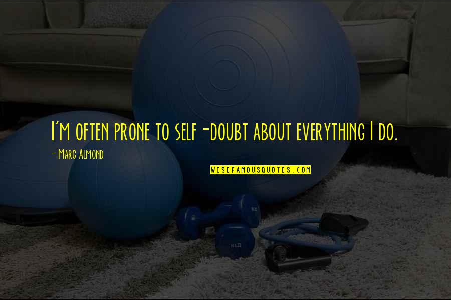 Accident Inspirational Quotes By Marc Almond: I'm often prone to self-doubt about everything I Accident Inspirational Quotes By Marc Almond: I'm often prone to self-doubt about everything I