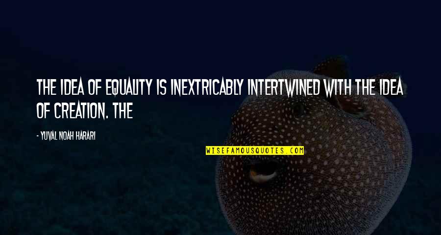 Accident Investigation Quotes By Yuval Noah Harari: The idea of equality is inextricably intertwined with