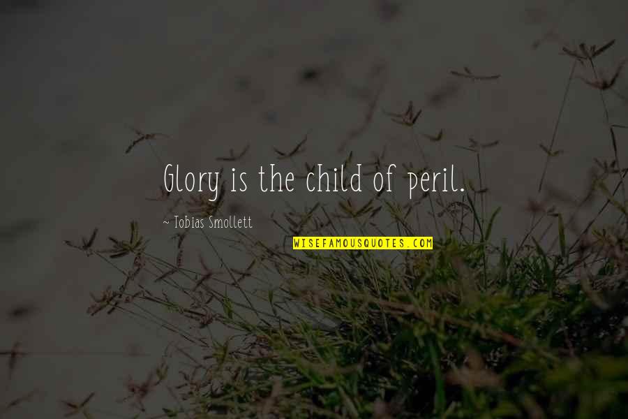 Accident Prevention Quotes By Tobias Smollett: Glory is the child of peril.