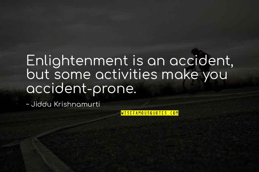 Accident Prone Quotes By Jiddu Krishnamurti: Enlightenment is an accident, but some activities make