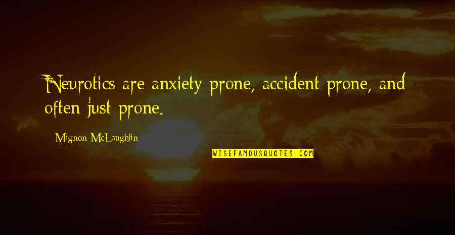 Accident Prone Quotes By Mignon McLaughlin: Neurotics are anxiety prone, accident prone, and often