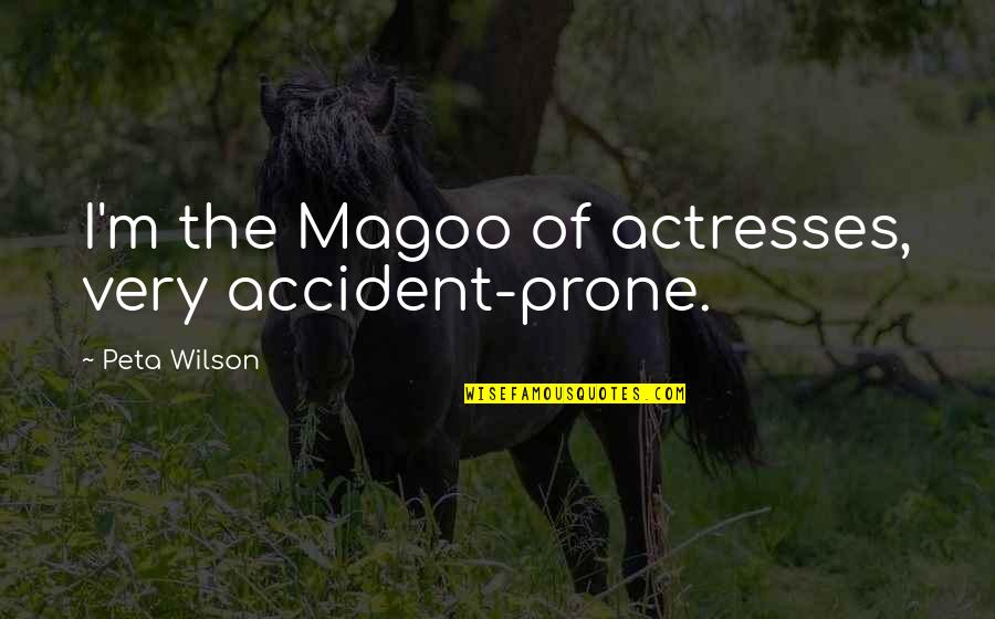 Accident Prone Quotes By Peta Wilson: I'm the Magoo of actresses, very accident-prone.