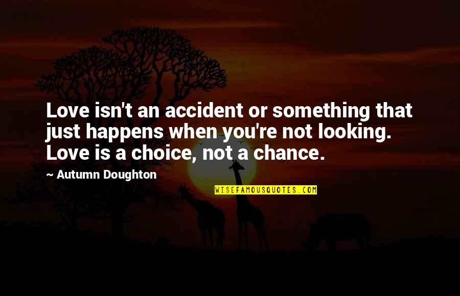 Accident Quotes By Autumn Doughton: Love isn't an accident or something that just