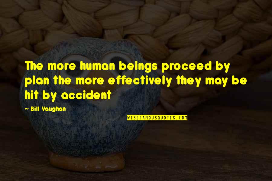 Accident Quotes By Bill Vaughan: The more human beings proceed by plan the