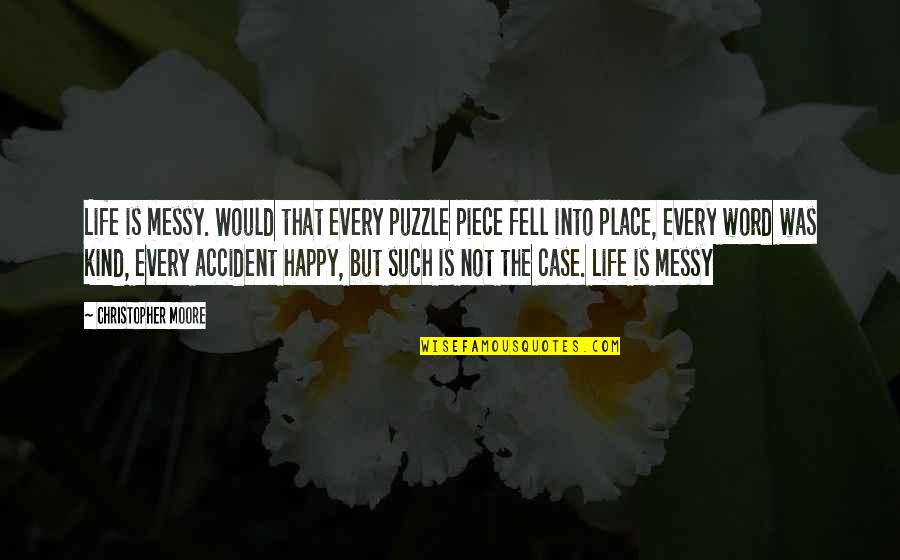 Accident Quotes By Christopher Moore: Life is messy. Would that every puzzle piece