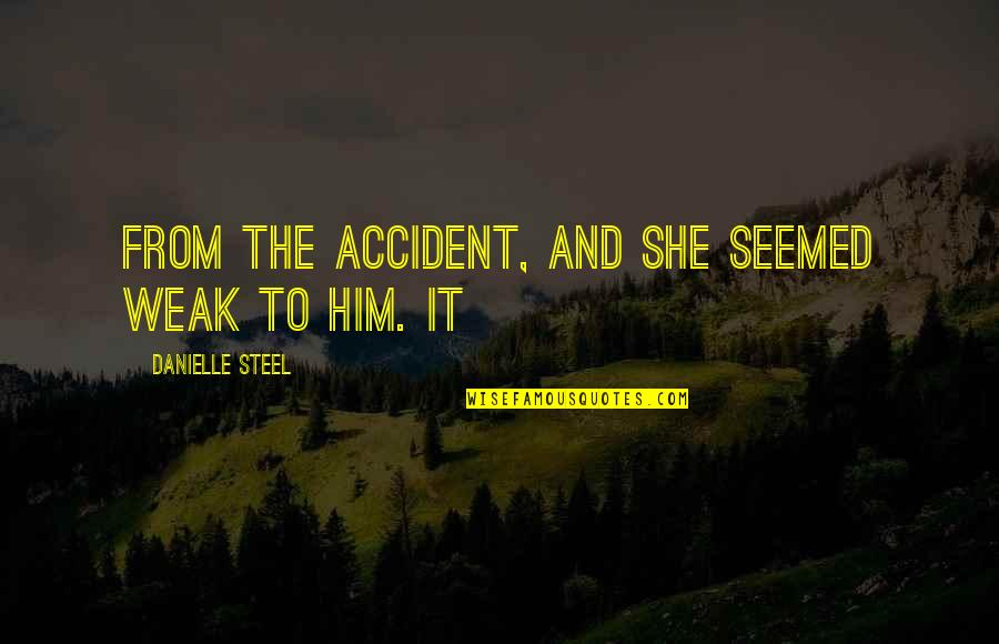 Accident Quotes By Danielle Steel: From the accident, and she seemed weak to