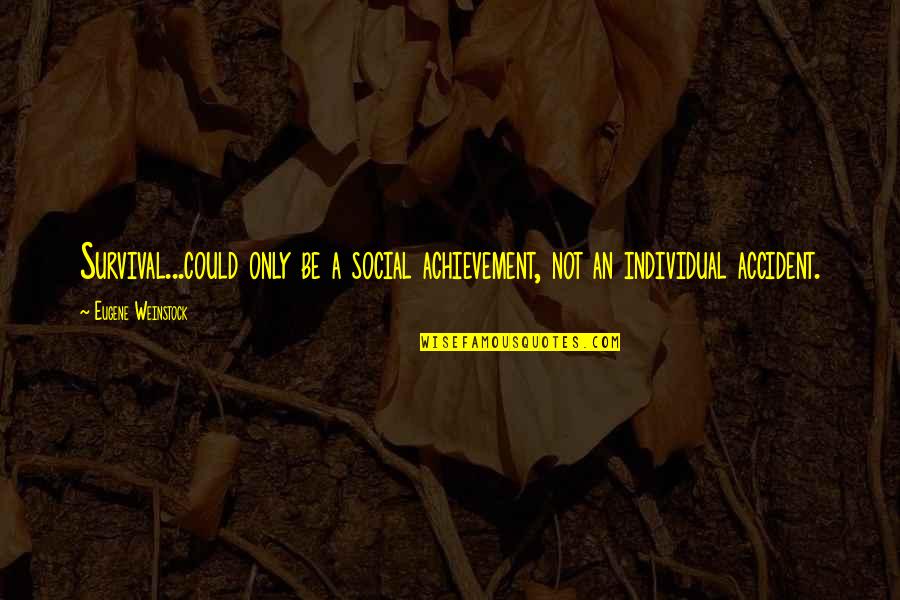 Accident Quotes By Eugene Weinstock: Survival...could only be a social achievement, not an