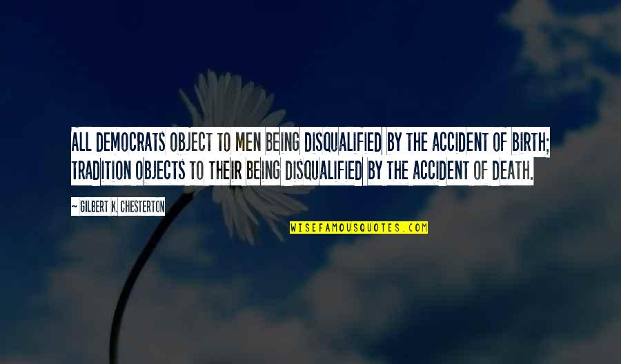 Accident Quotes By Gilbert K. Chesterton: All democrats object to men being disqualified by