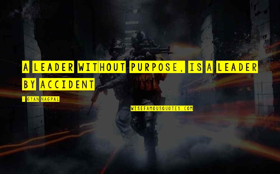 Accident Quotes By Gyan Nagpal: A leader without purpose, is a leader by