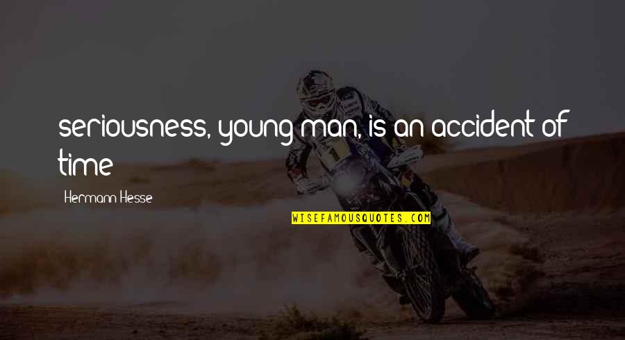 Accident Quotes By Hermann Hesse: seriousness, young man, is an accident of time