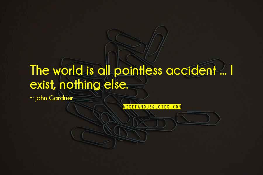 Accident Quotes By John Gardner: The world is all pointless accident ... I