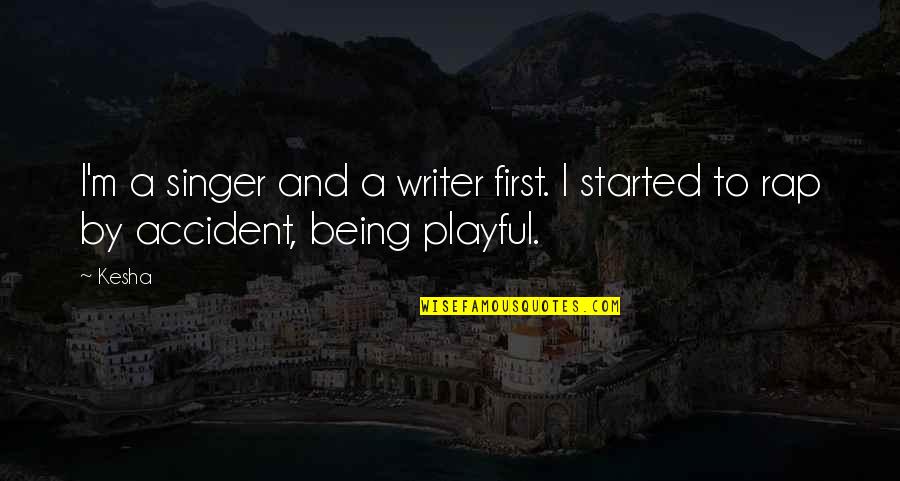 Accident Quotes By Kesha: I'm a singer and a writer first. I