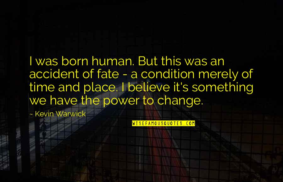 Accident Quotes By Kevin Warwick: I was born human. But this was an