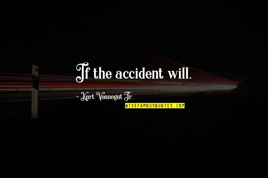 Accident Quotes By Kurt Vonnegut Jr.: If the accident will.