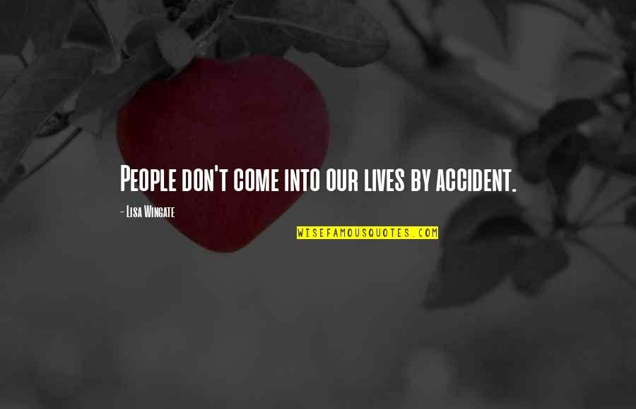Accident Quotes By Lisa Wingate: People don't come into our lives by accident.