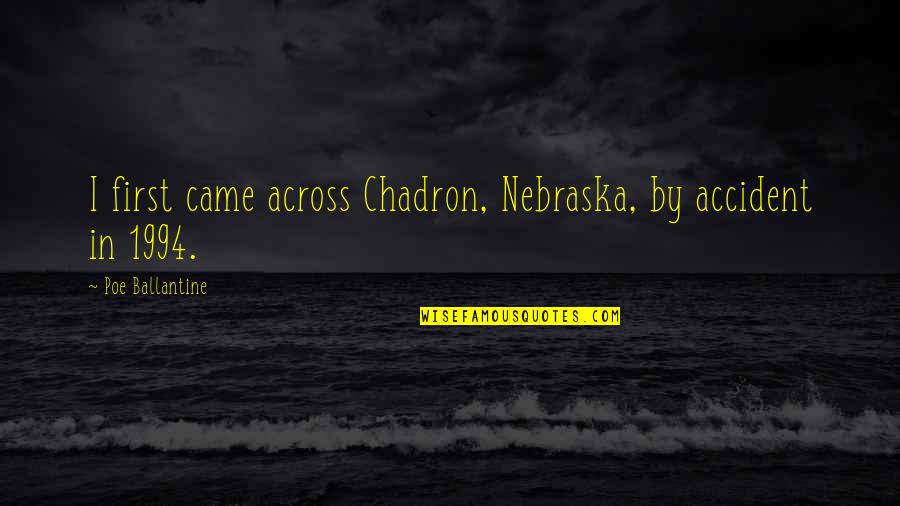 Accident Quotes By Poe Ballantine: I first came across Chadron, Nebraska, by accident