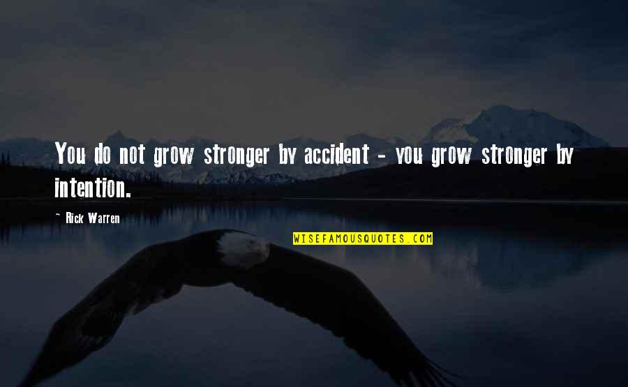 Accident Quotes By Rick Warren: You do not grow stronger by accident -