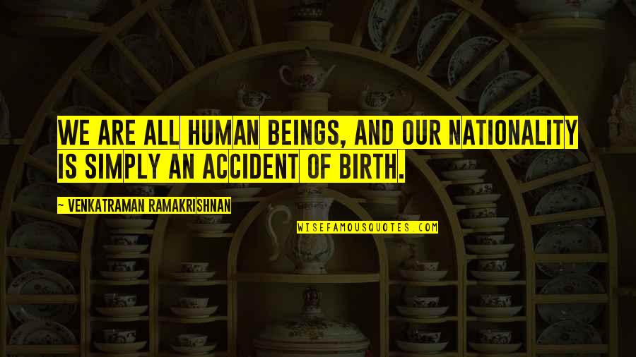 Accident Quotes By Venkatraman Ramakrishnan: We are all human beings, and our nationality