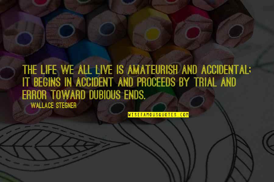 Accident Quotes By Wallace Stegner: The life we all live is amateurish and
