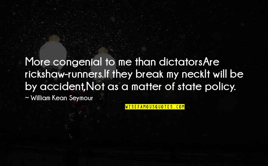 Accident Quotes By William Kean Seymour: More congenial to me than dictatorsAre rickshaw-runners.If they