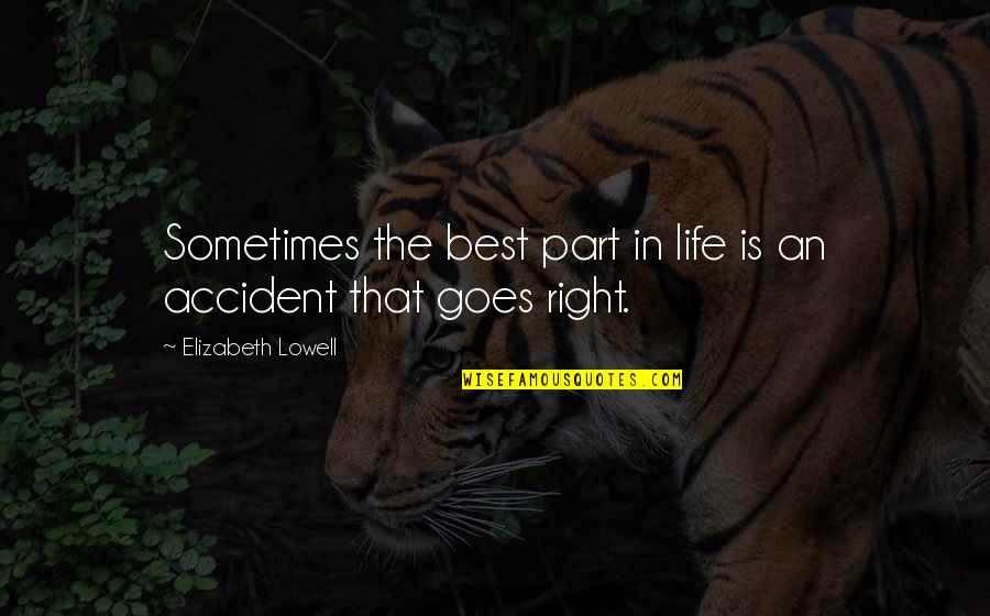 Accident That Quotes By Elizabeth Lowell: Sometimes the best part in life is an Accident That Quotes By Elizabeth Lowell: Sometimes the best part in life is an