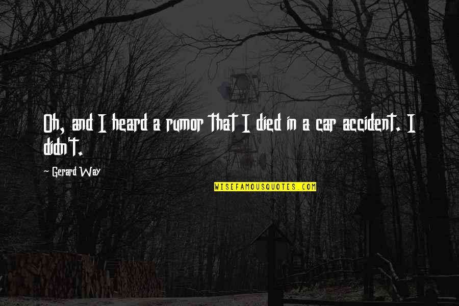 Accident That Quotes By Gerard Way: Oh, and I heard a rumor that I