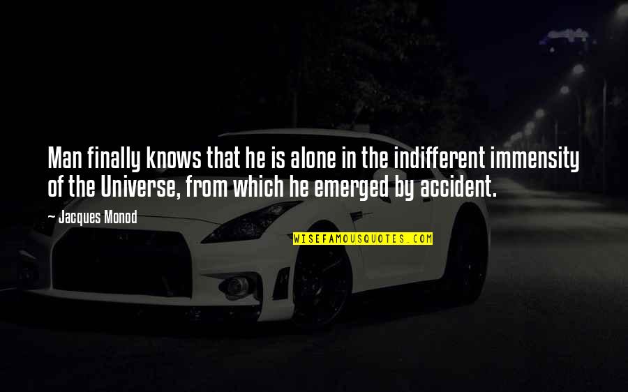 Accident That Quotes By Jacques Monod: Man finally knows that he is alone in Accident That Quotes By Jacques Monod: Man finally knows that he is alone in