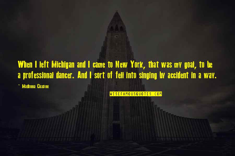 Accident That Quotes By Madonna Ciccone: When I left Michigan and I came to Accident That Quotes By Madonna Ciccone: When I left Michigan and I came to
