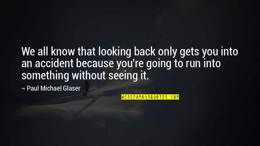 Accident That Quotes By Paul Michael Glaser: We all know that looking back only gets Accident That Quotes By Paul Michael Glaser: We all know that looking back only gets