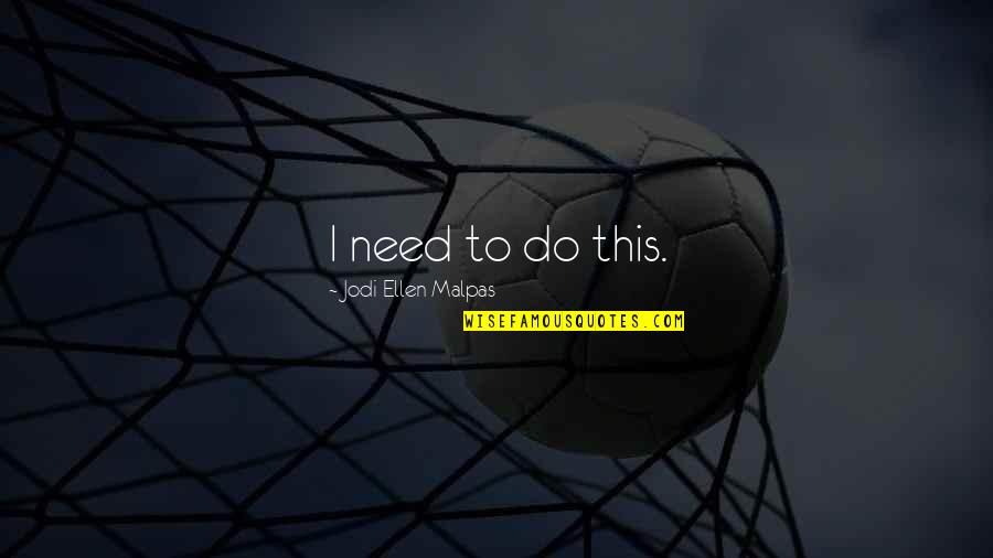 Accident The Pilot Quotes By Jodi Ellen Malpas: I need to do this. Accident The Pilot Quotes By Jodi Ellen Malpas: I need to do this.