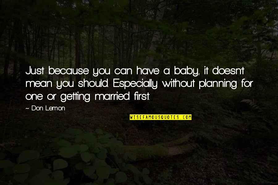 Accident Theodor Quotes By Don Lemon: Just because you can have a baby, it Accident Theodor Quotes By Don Lemon: Just because you can have a baby, it