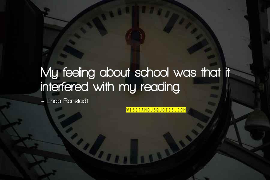 Accidental Death And Dismemberment Insurance Quotes By Linda Ronstadt: My feeling about school was that it interfered