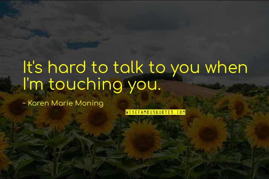 Accidental Death Dismemberment Quotes By Karen Marie Moning: It's hard to talk to you when I'm
