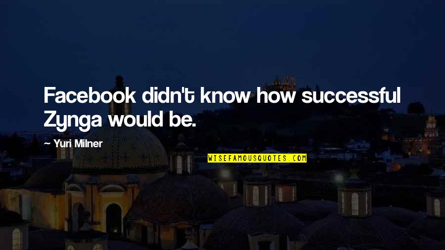 Accidental Discoveries Quotes By Yuri Milner: Facebook didn't know how successful Zynga would be.