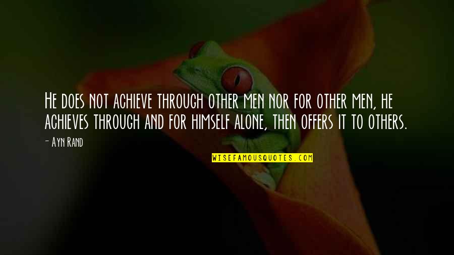 Accidental Happenings Quotes By Ayn Rand: He does not achieve through other men nor