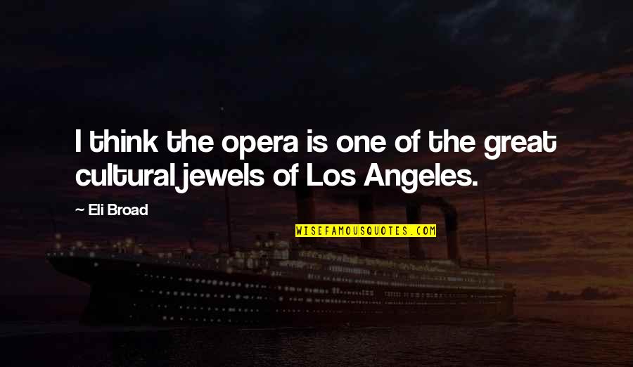 Accidental Happenings Quotes By Eli Broad: I think the opera is one of the