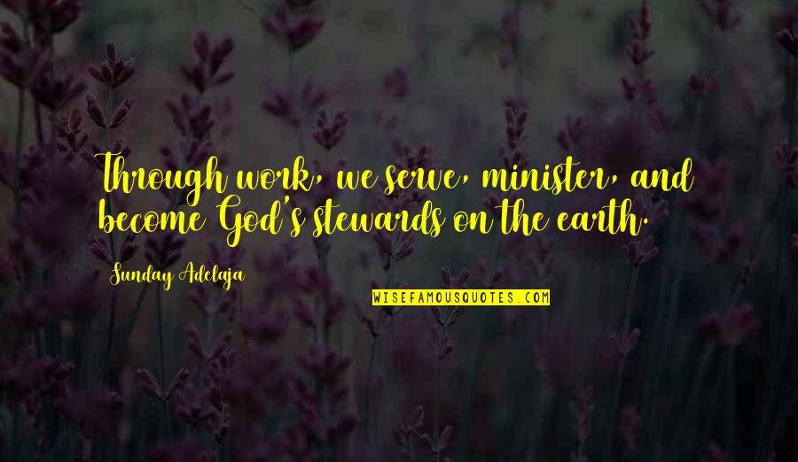 Accidental Invention Quotes By Sunday Adelaja: Through work, we serve, minister, and become God's
