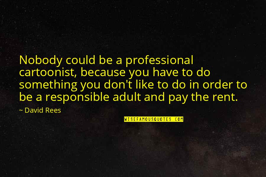 Accidental Picture Quotes By David Rees: Nobody could be a professional cartoonist, because you