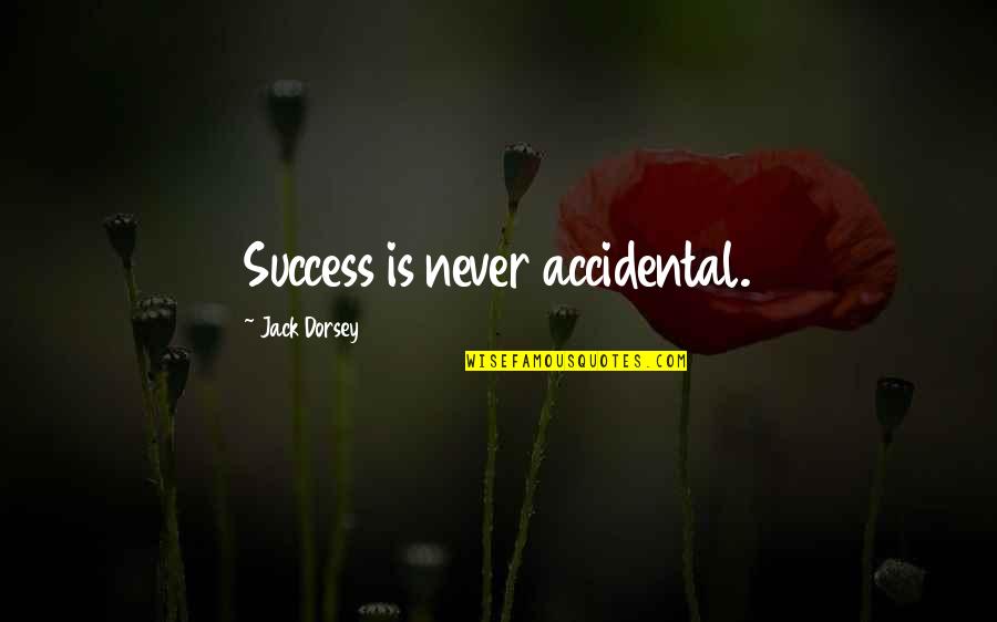 Accidental Success Quotes By Jack Dorsey: Success is never accidental.