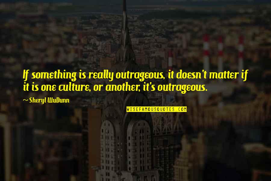 Accidental Success Quotes By Sheryl WuDunn: If something is really outrageous, it doesn't matter